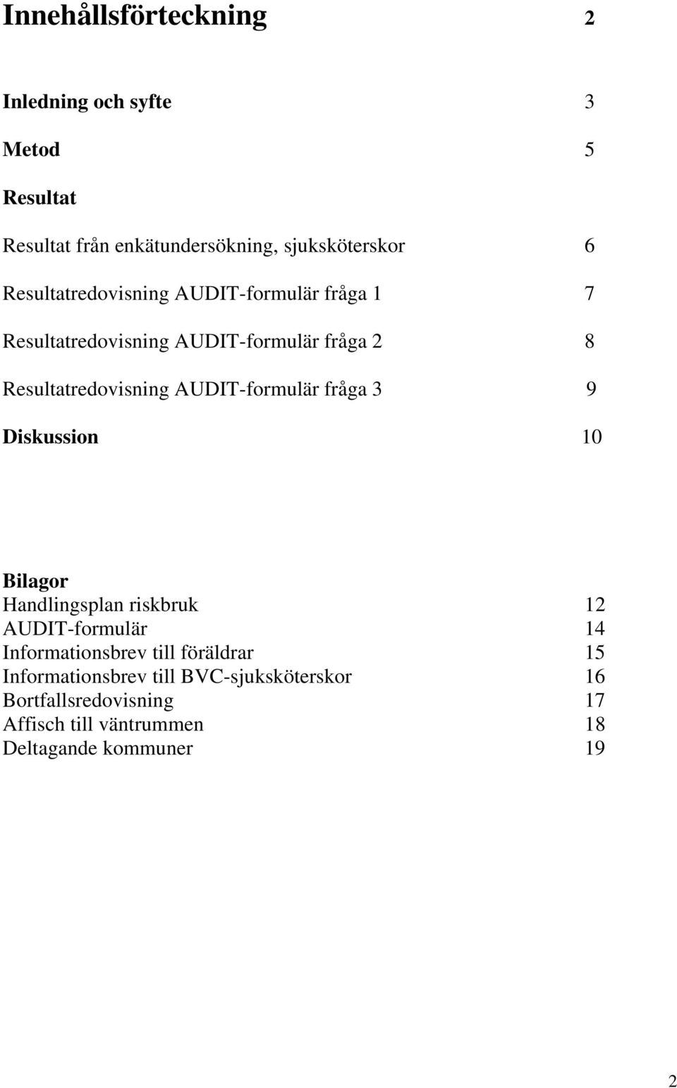 AUDIT-formulär fråga 3 9 Diskussion 10 Bilagor Handlingsplan riskbruk 12 AUDIT-formulär 14 Informationsbrev till