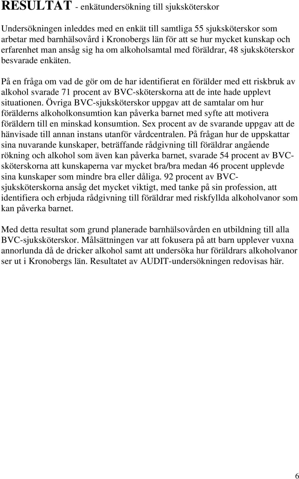 På en fråga om vad de gör om de har identifierat en förälder med ett riskbruk av alkohol svarade 71 procent av BVC-sköterskorna att de inte hade upplevt situationen.