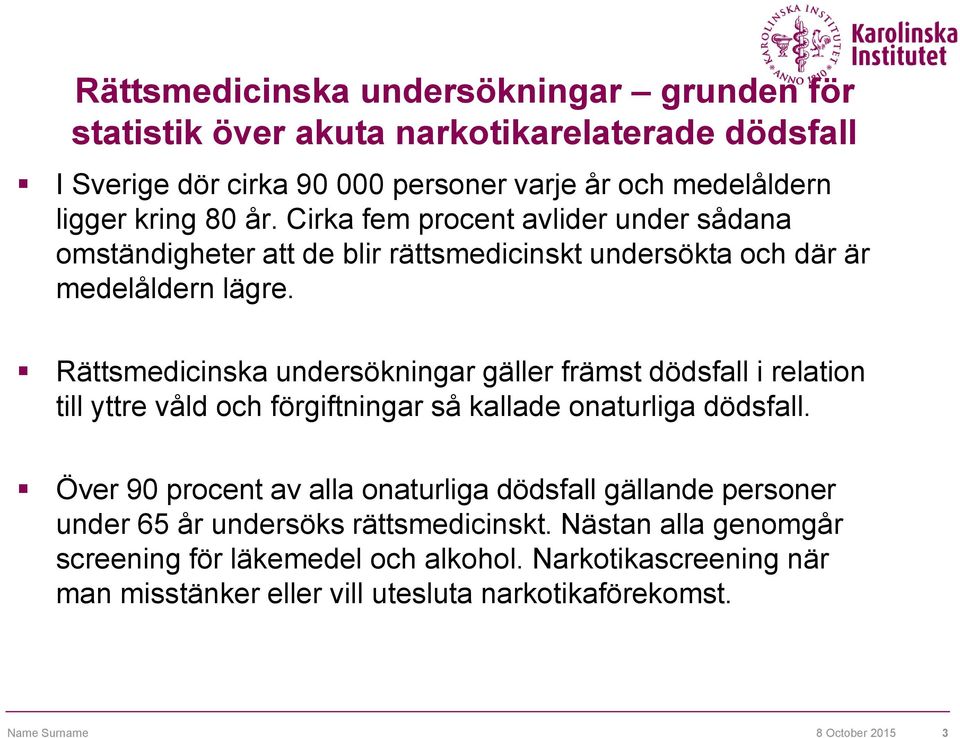 Rättsmedicinska undersökningar gäller främst dödsfall i relation till yttre våld och förgiftningar så kallade onaturliga dödsfall.