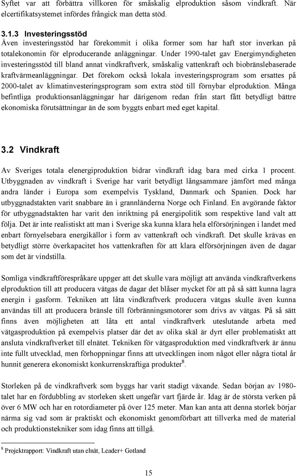 Under 1990-talet gav Energimyndigheten investeringsstöd till bland annat vindkraftverk, småskalig vattenkraft och biobränslebaserade kraftvärmeanläggningar.