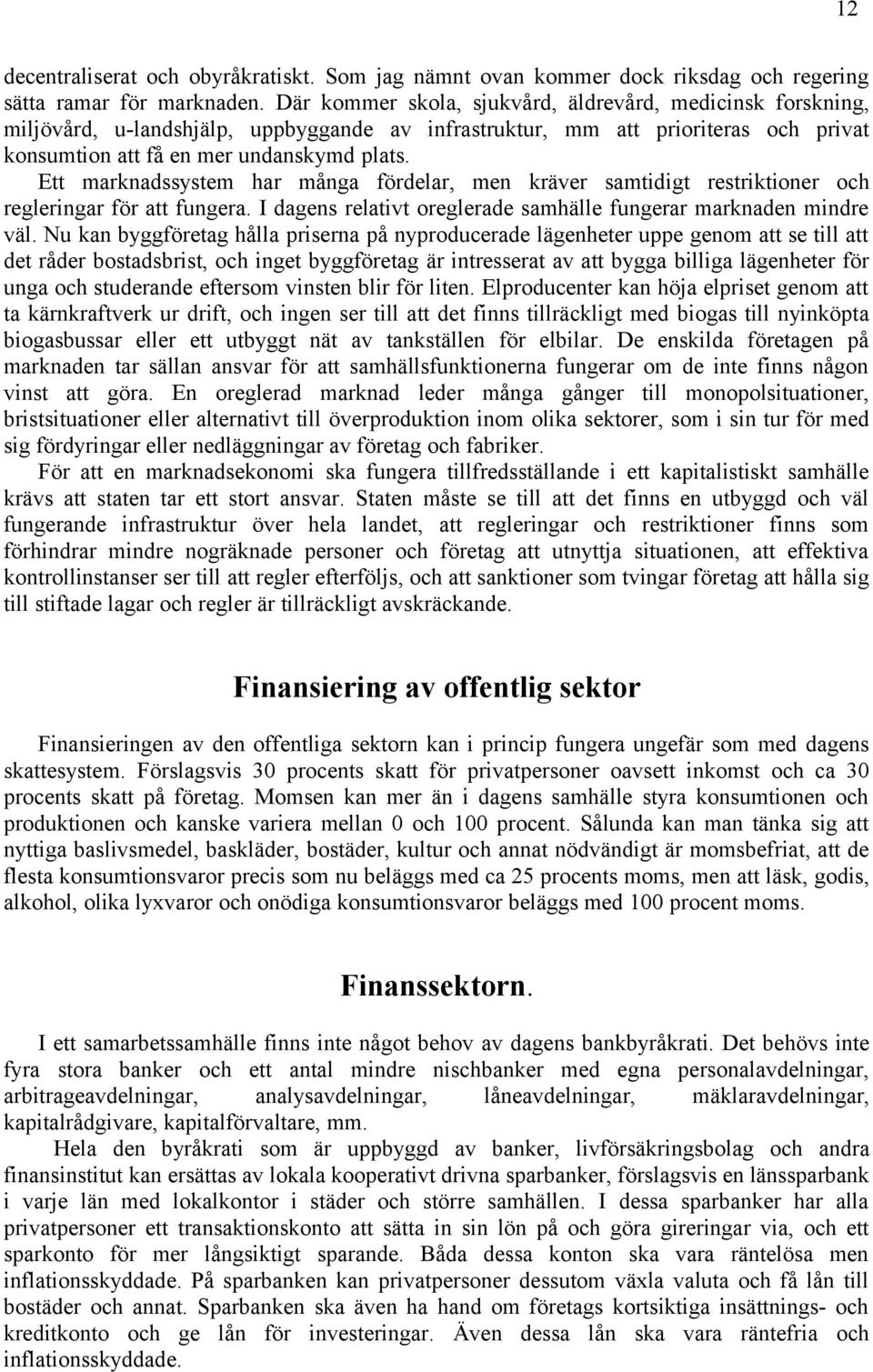 Ett marknadssystem har många fördelar, men kräver samtidigt restriktioner och regleringar för att fungera. I dagens relativt oreglerade samhälle fungerar marknaden mindre väl.