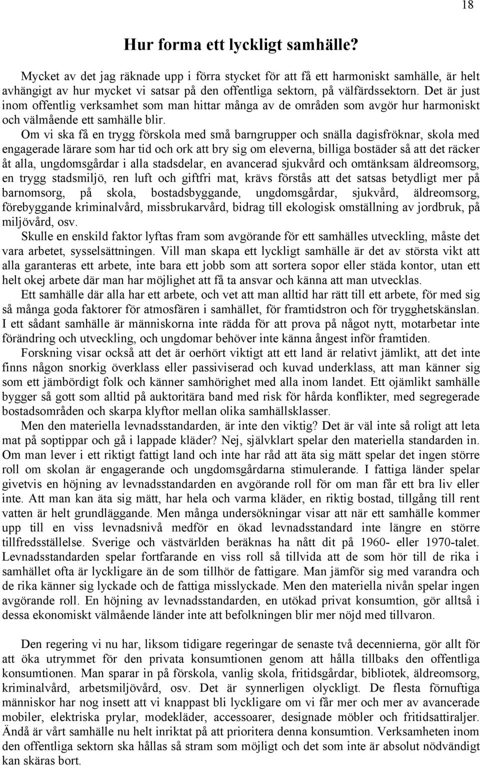 Det är just inom offentlig verksamhet som man hittar många av de områden som avgör hur harmoniskt och välmående ett samhälle blir.