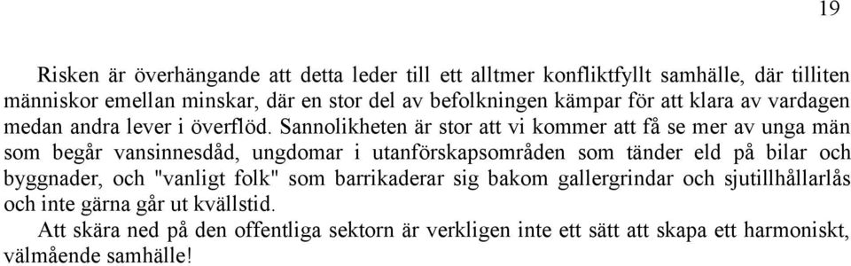 Sannolikheten är stor att vi kommer att få se mer av unga män som begår vansinnesdåd, ungdomar i utanförskapsområden som tänder eld på bilar och