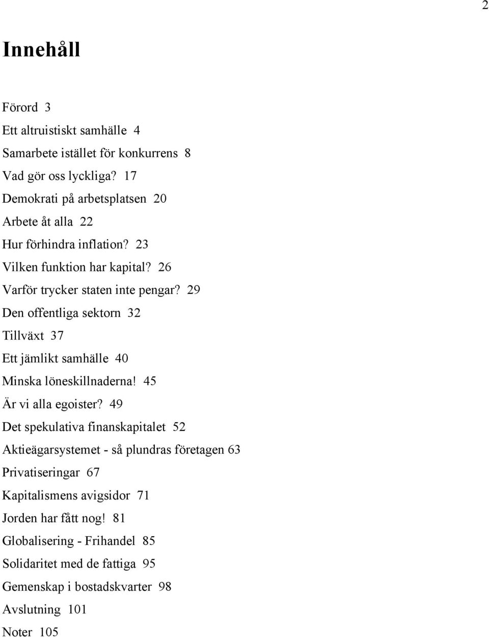 29 Den offentliga sektorn 32 Tillväxt 37 Ett jämlikt samhälle 40 Minska löneskillnaderna! 45 Är vi alla egoister?