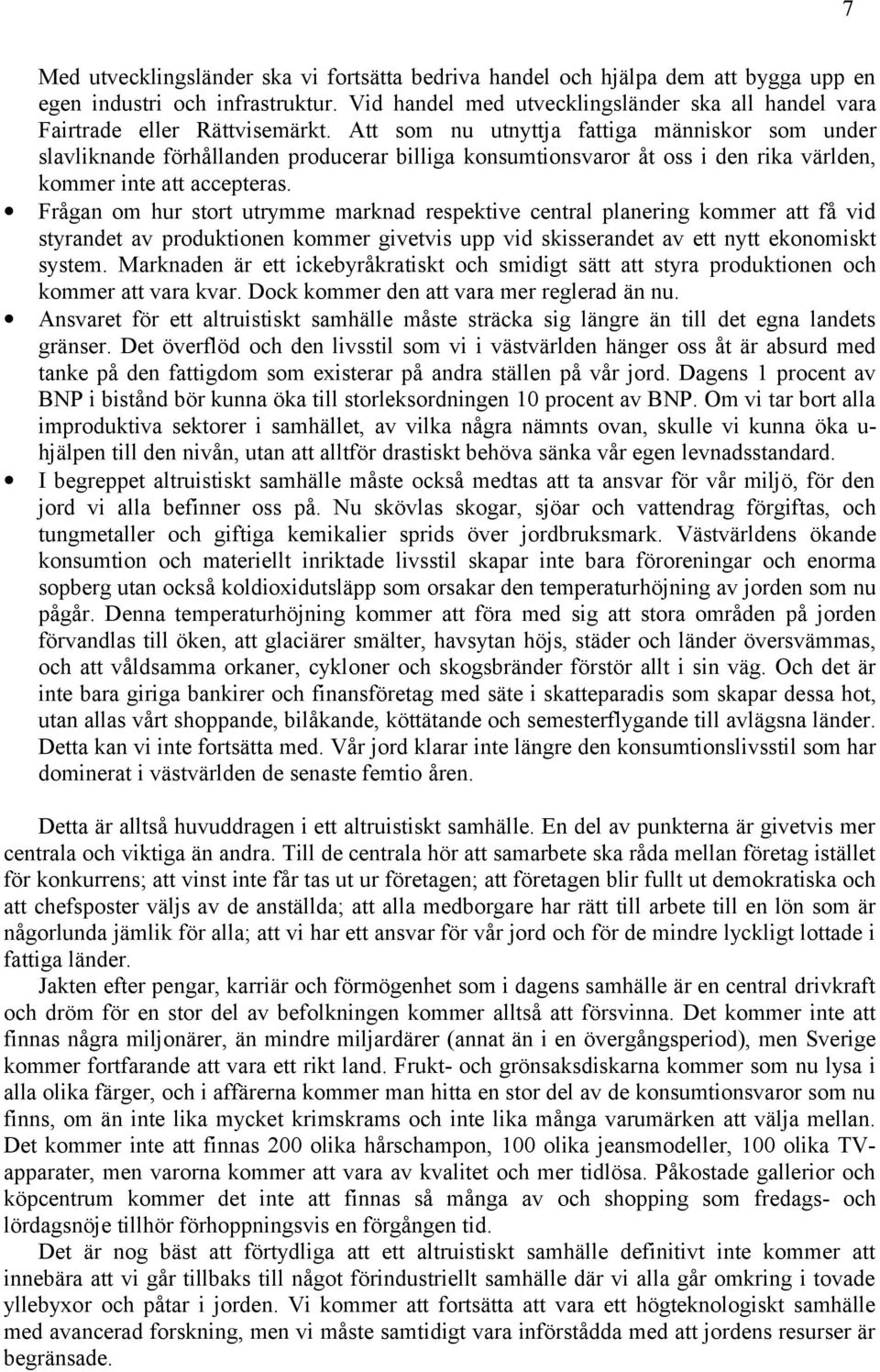 Att som nu utnyttja fattiga människor som under slavliknande förhållanden producerar billiga konsumtionsvaror åt oss i den rika världen, kommer inte att accepteras.