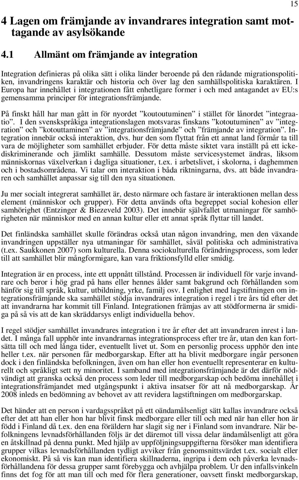 samhällspolitiska karaktären. I Europa har innehållet i integrationen fått enhetligare former i och med antagandet av EU:s gemensamma principer för integrationsfrämjande.