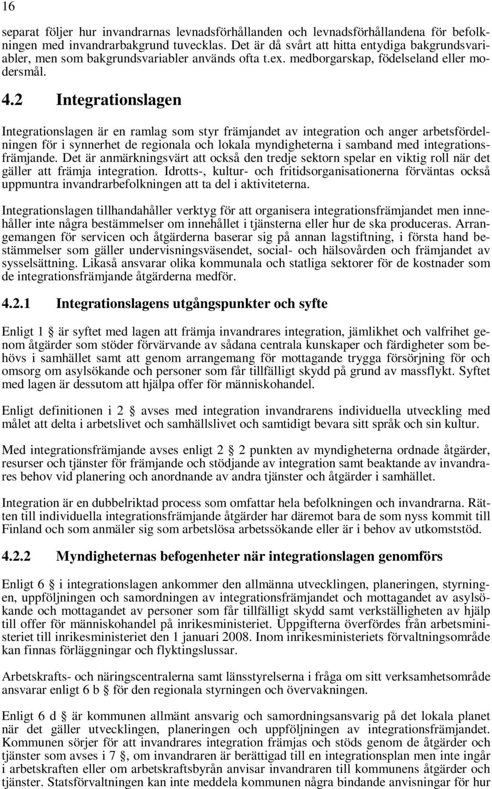 2 Integrationslagen Integrationslagen är en ramlag som styr främjandet av integration och anger arbetsfördelningen för i synnerhet de regionala och lokala myndigheterna i samband med