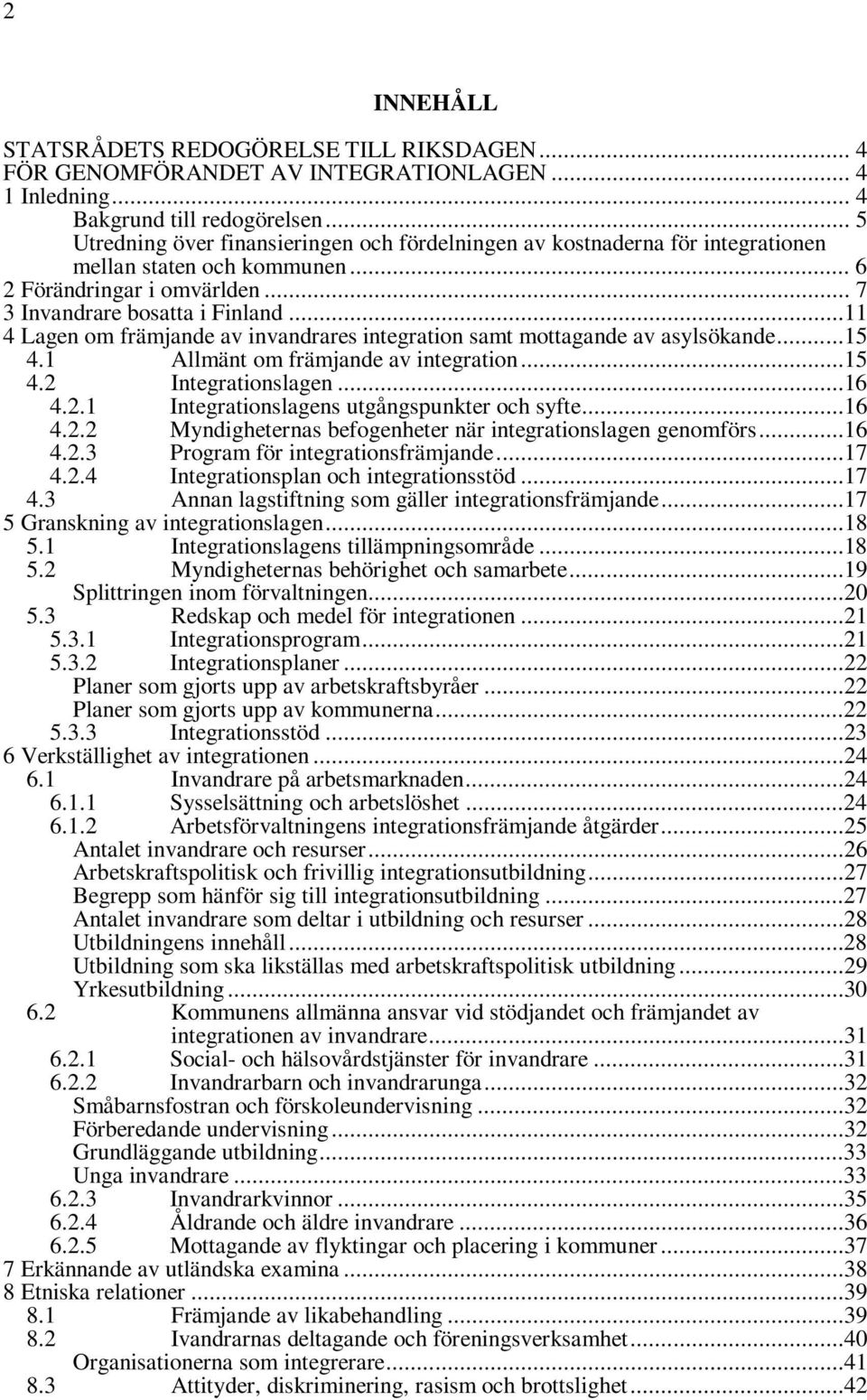 ..11 4 Lagen om främjande av invandrares integration samt mottagande av asylsökande...15 4.1 Allmänt om främjande av integration...15 4.2 Integrationslagen...16 4.2.1 Integrationslagens utgångspunkter och syfte.