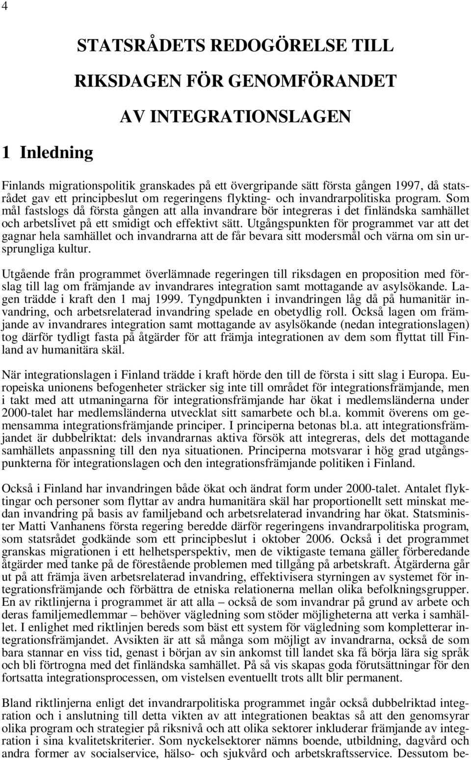 Som mål fastslogs då första gången att alla invandrare bör integreras i det finländska samhället och arbetslivet på ett smidigt och effektivt sätt.