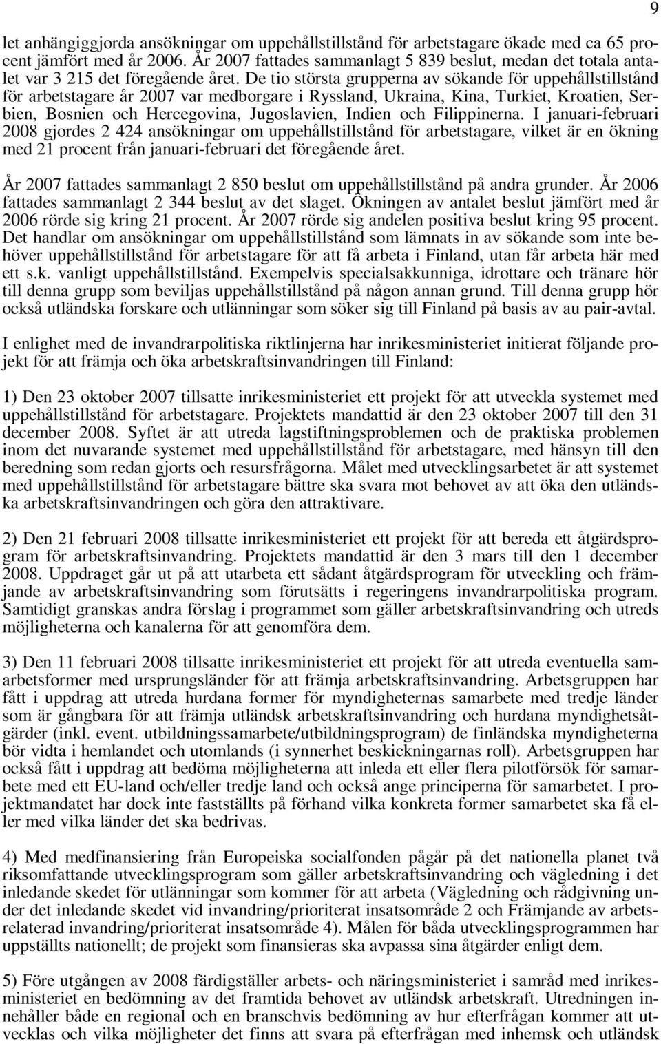 De tio största grupperna av sökande för uppehållstillstånd för arbetstagare år 2007 var medborgare i Ryssland, Ukraina, Kina, Turkiet, Kroatien, Serbien, Bosnien och Hercegovina, Jugoslavien, Indien