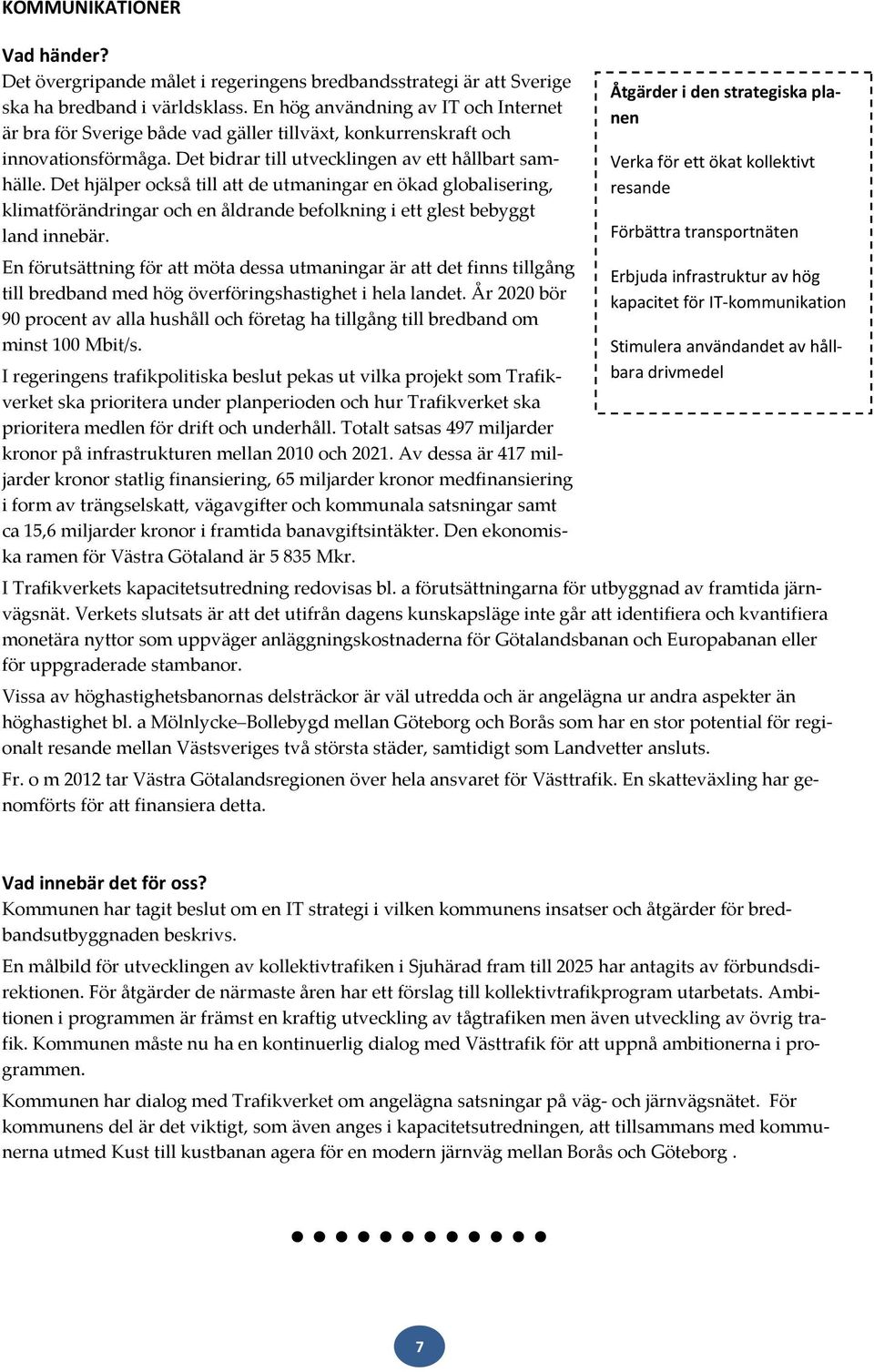 Det hjälper också till att de utmaningar en ökad globalisering, klimatförändringar och en åldrande befolkning i ett glest bebyggt land innebär.