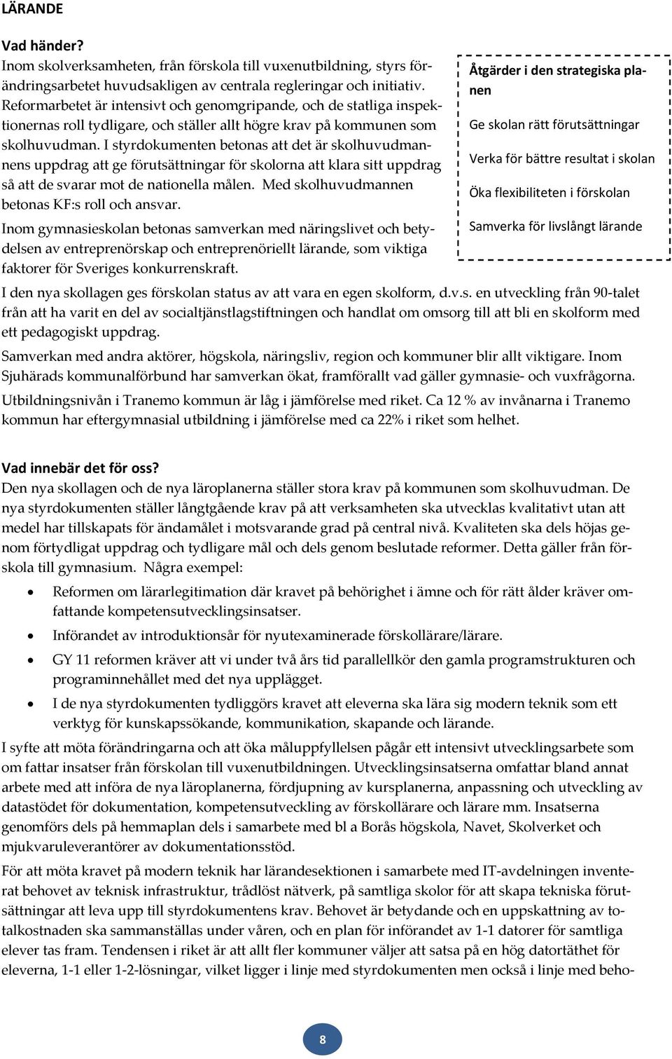 I styrdokumenten betonas att det är skolhuvudmannens uppdrag att ge förutsättningar för skolorna att klara sitt uppdrag så att de svarar mot de nationella målen.