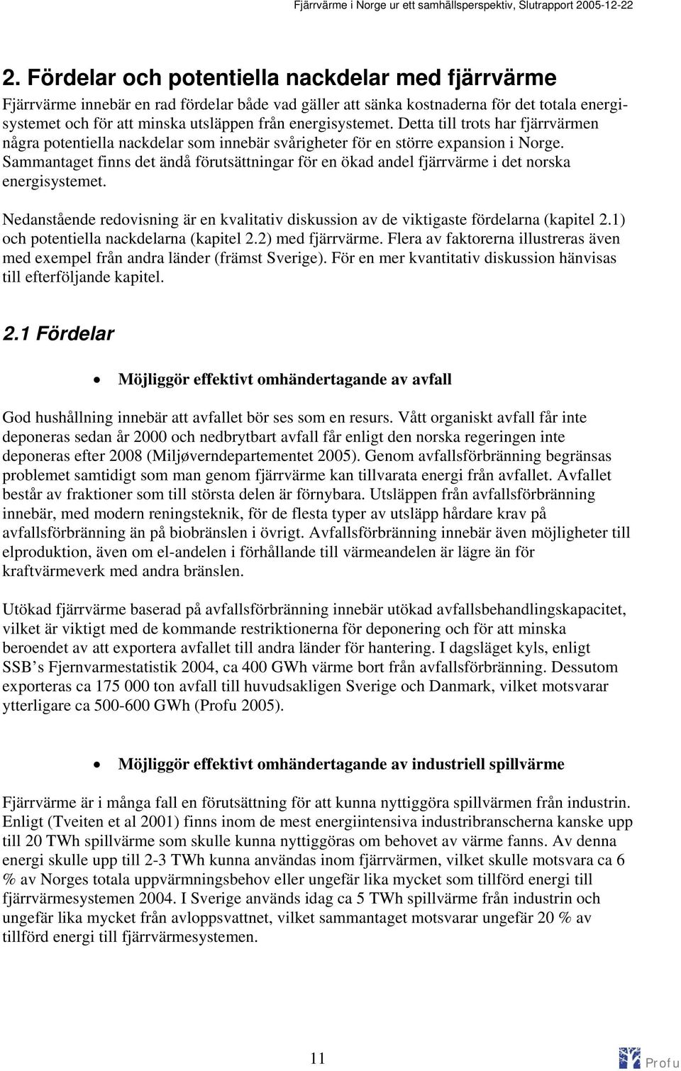 Sammantaget finns det ändå förutsättningar för en ökad andel fjärrvärme i det norska energisystemet. Nedanstående redovisning är en kvalitativ diskussion av de viktigaste fördelarna (kapitel 2.