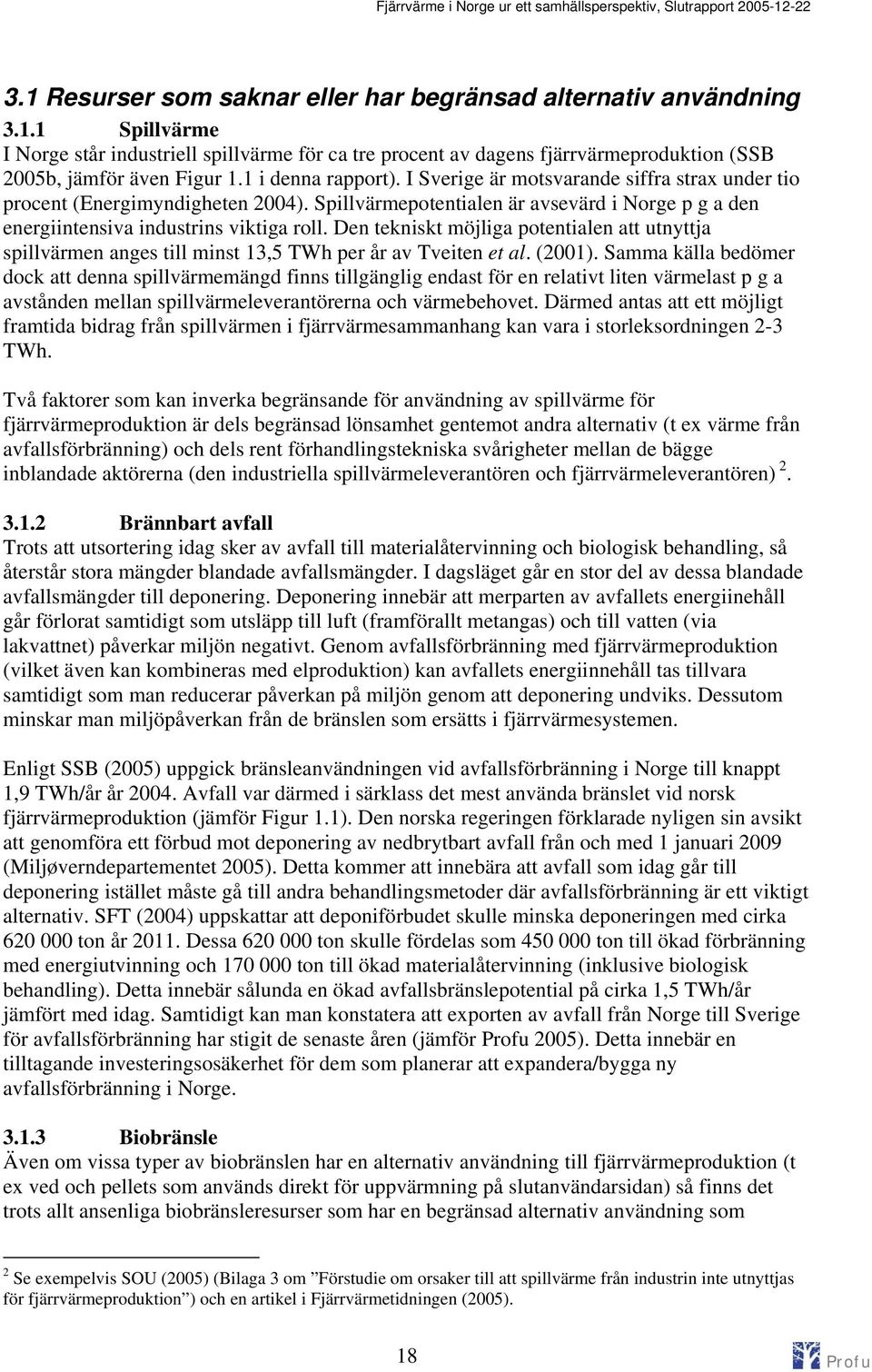 Den tekniskt möjliga potentialen att utnyttja spillvärmen anges till minst 13,5 TWh per år av Tveiten et al. (2001).