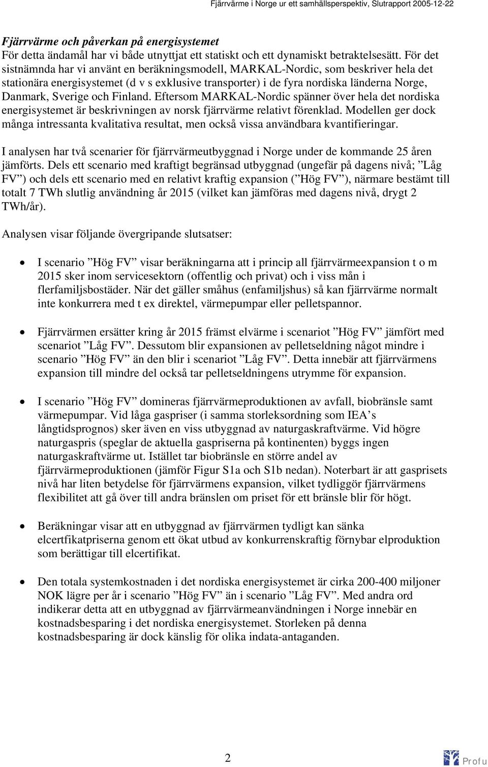 och Finland. Eftersom MARKAL-Nordic spänner över hela det nordiska energisystemet är beskrivningen av norsk fjärrvärme relativt förenklad.