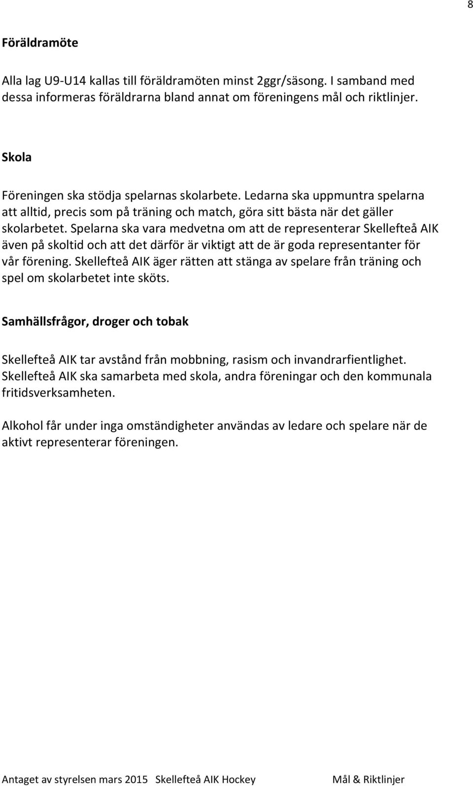 Spelarna ska vara medvetna om att de representerar Skellefteå AIK även på skoltid och att det därför är viktigt att de är goda representanter för vår förening.
