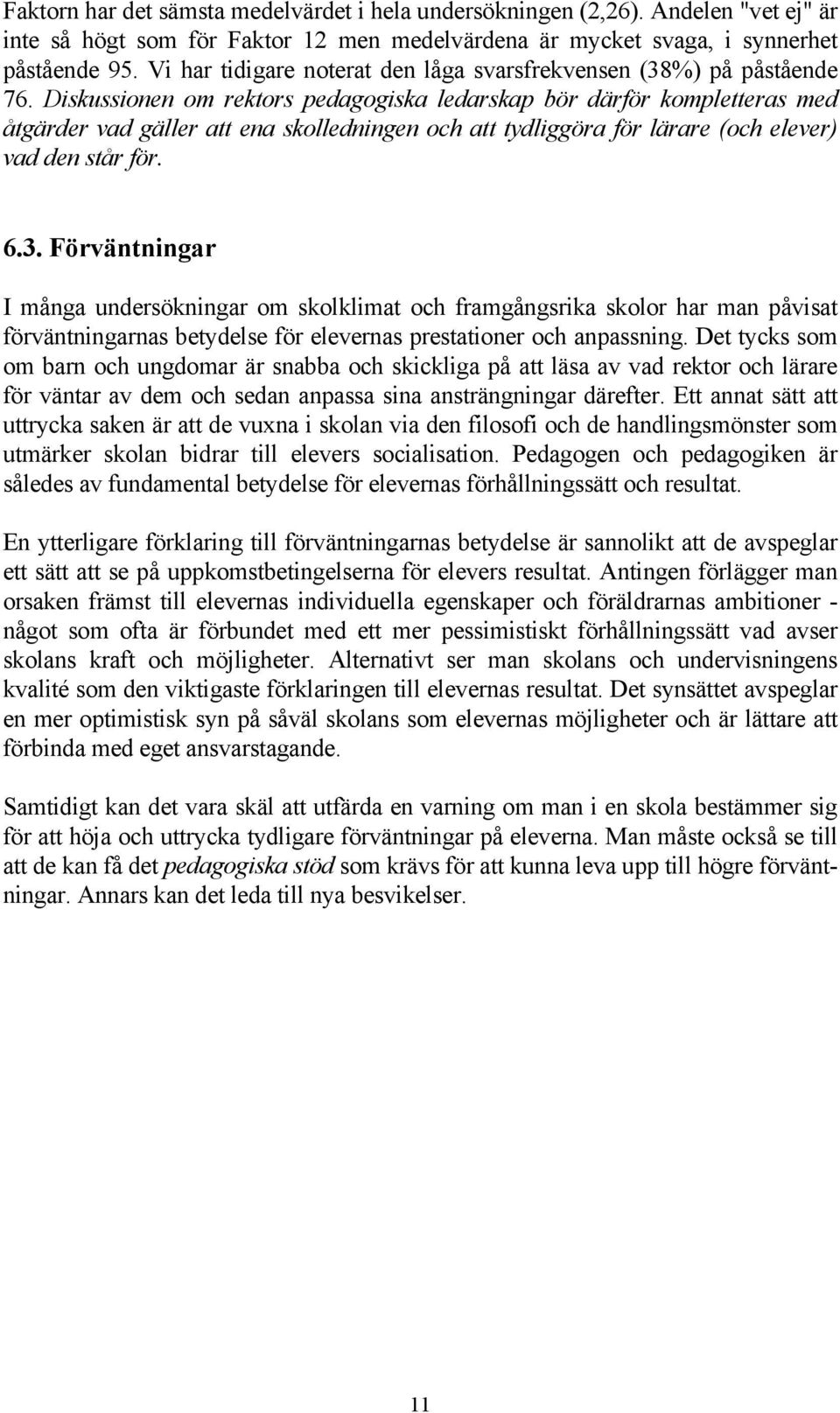 Diskussionen om rektors pedagogiska ledarskap bör därför kompletteras med åtgärder vad gäller att ena skolledningen och att tydliggöra för lärare (och elever) vad den står för. 6.3.