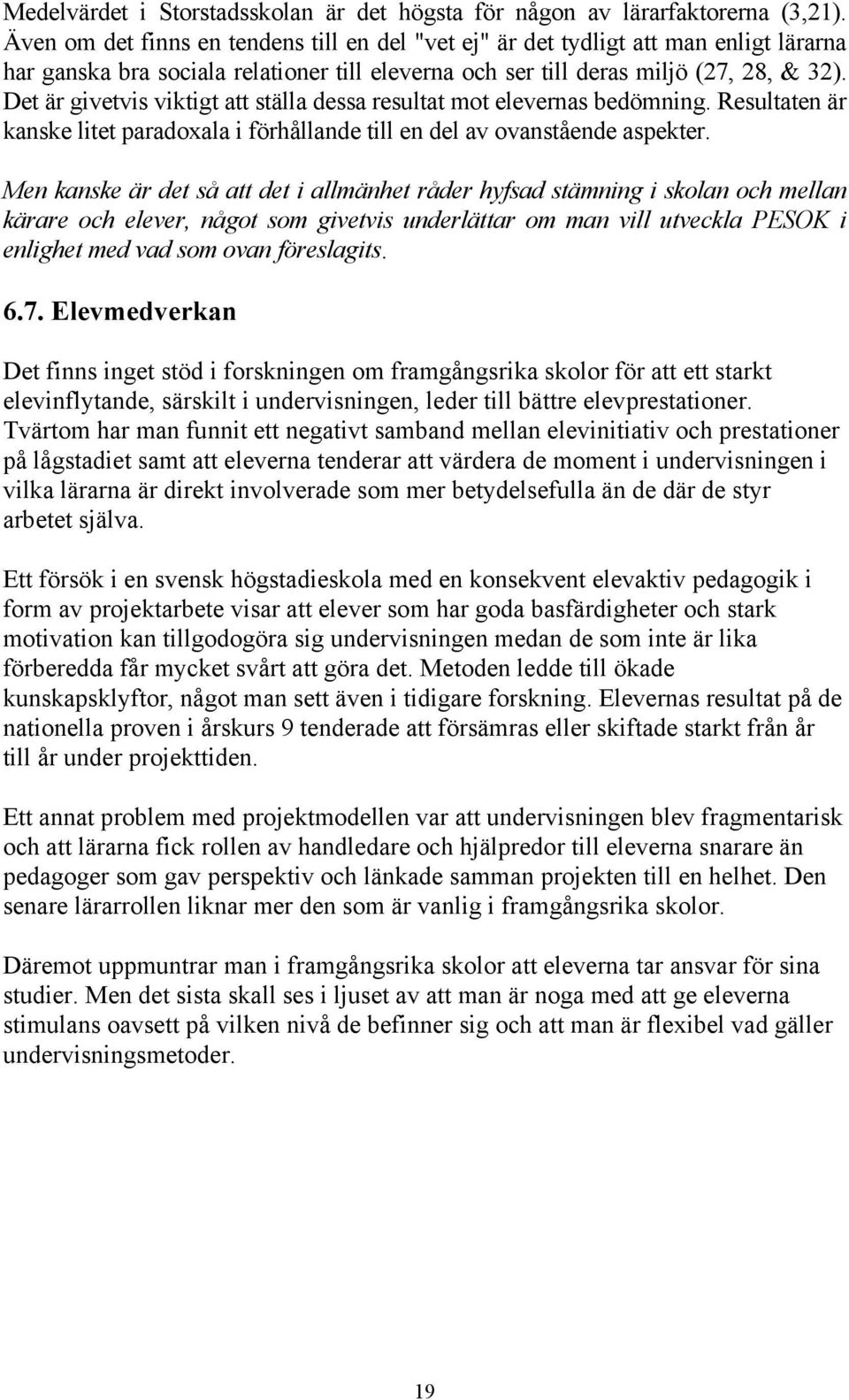 Det är givetvis viktigt att ställa dessa resultat mot elevernas bedömning. Resultaten är kanske litet paradoxala i förhållande till en del av ovanstående aspekter.