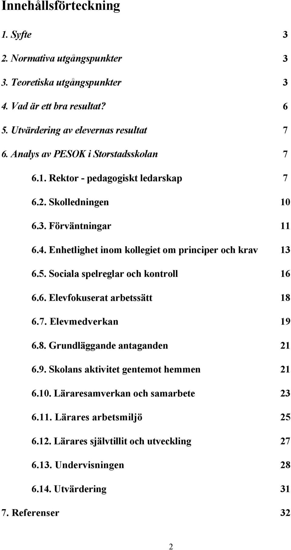 Enhetlighet inom kollegiet om principer och krav 13 6.5. Sociala spelreglar och kontroll 16 6.6. Elevfokuserat arbetssätt 18 6.7. Elevmedverkan 19 6.8. Grundläggande antaganden 21 6.