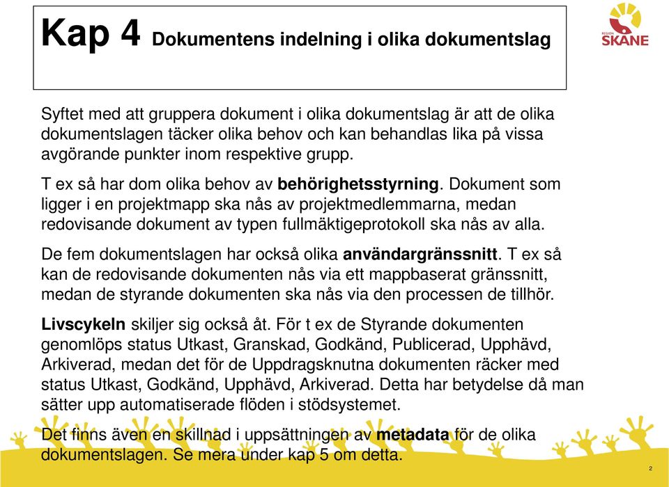 Dokument som ligger i en projektmapp ska nås av projektmedlemmarna, medan redovisande dokument av typen fullmäktigeprotokoll ska nås av alla. De fem dokumentslagen har också olika användargränssnitt.