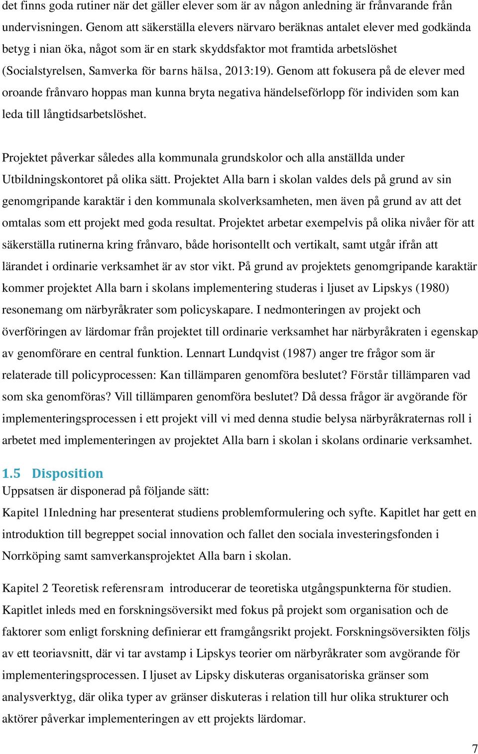 2013:19). Genom att fokusera på de elever med oroande frånvaro hoppas man kunna bryta negativa händelseförlopp för individen som kan leda till långtidsarbetslöshet.