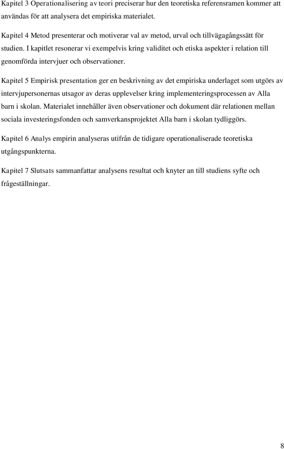 I kapitlet resonerar vi exempelvis kring validitet och etiska aspekter i relation till genomförda intervjuer och observationer.