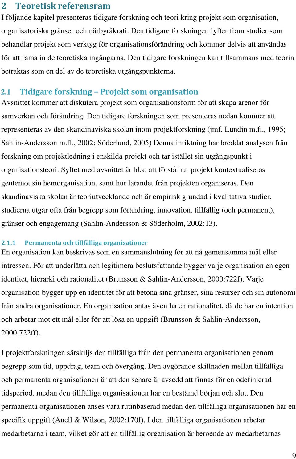 Den tidigare forskningen kan tillsammans med teorin betraktas som en del av de teoretiska utgångspunkterna. 2.