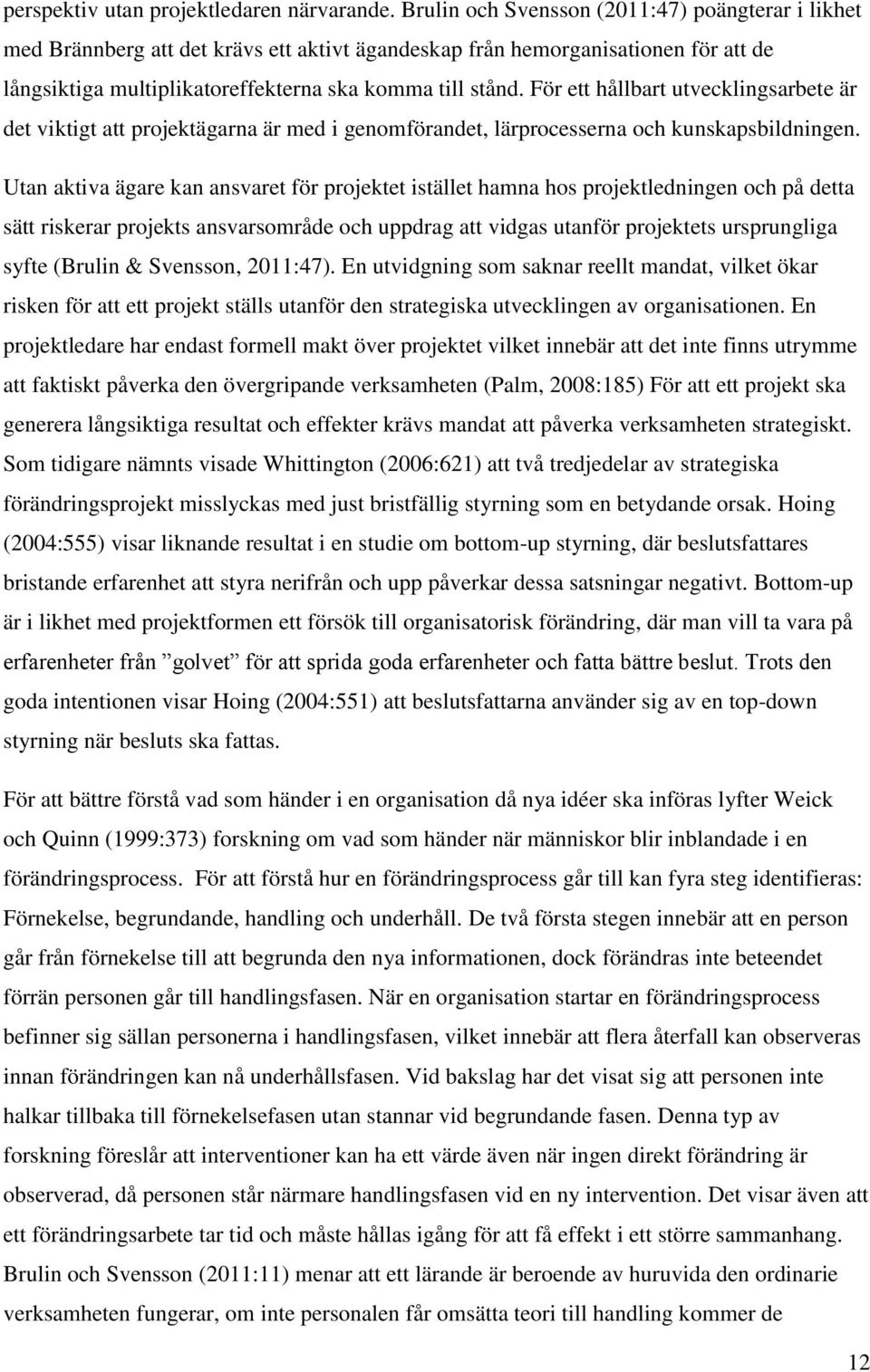 För ett hållbart utvecklingsarbete är det viktigt att projektägarna är med i genomförandet, lärprocesserna och kunskapsbildningen.