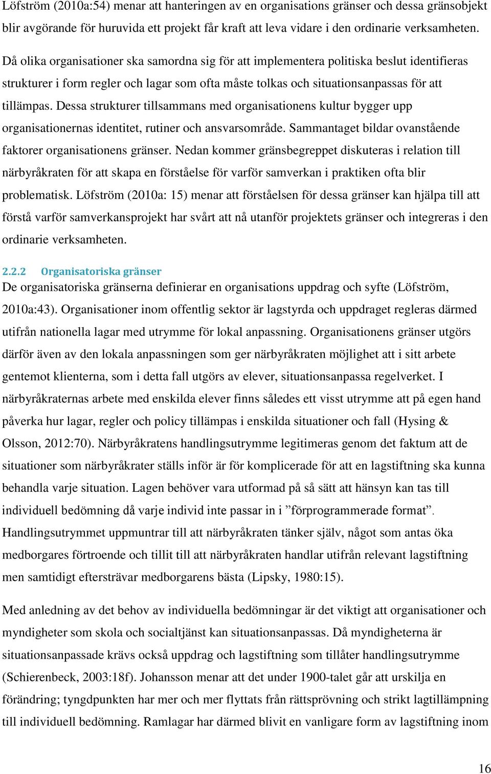 Dessa strukturer tillsammans med organisationens kultur bygger upp organisationernas identitet, rutiner och ansvarsområde. Sammantaget bildar ovanstående faktorer organisationens gränser.