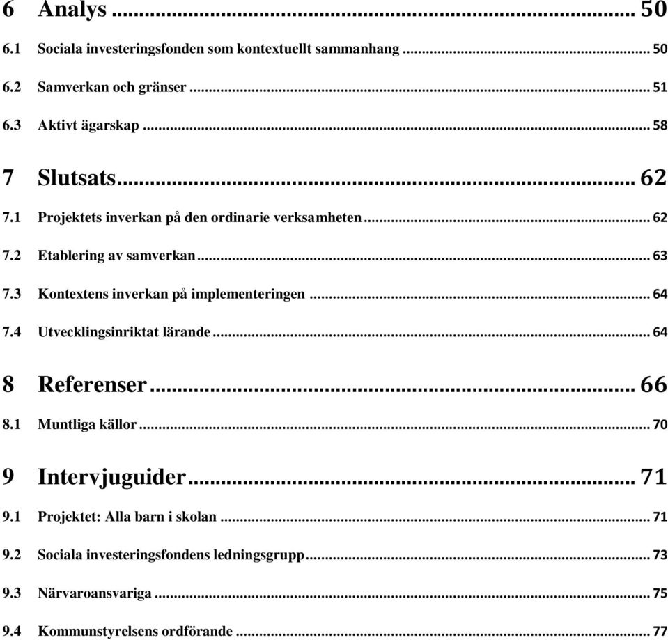 3 Kontextens inverkan på implementeringen... 64 7.4 Utvecklingsinriktat lärande... 64 8 Referenser... 66 8.1 Muntliga källor.