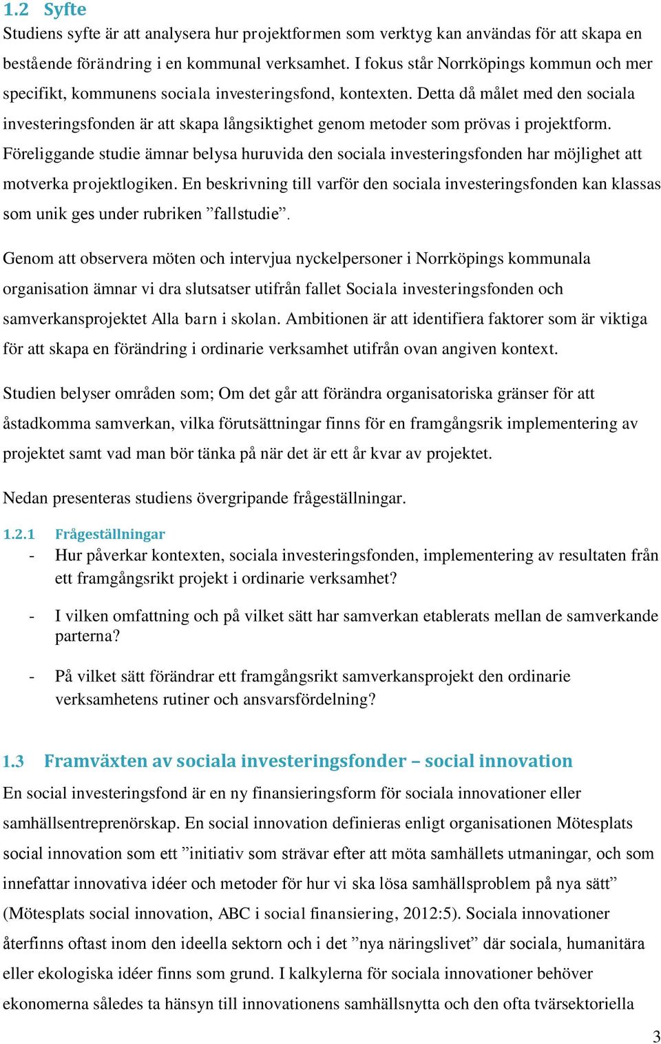 Detta då målet med den sociala investeringsfonden är att skapa långsiktighet genom metoder som prövas i projektform.