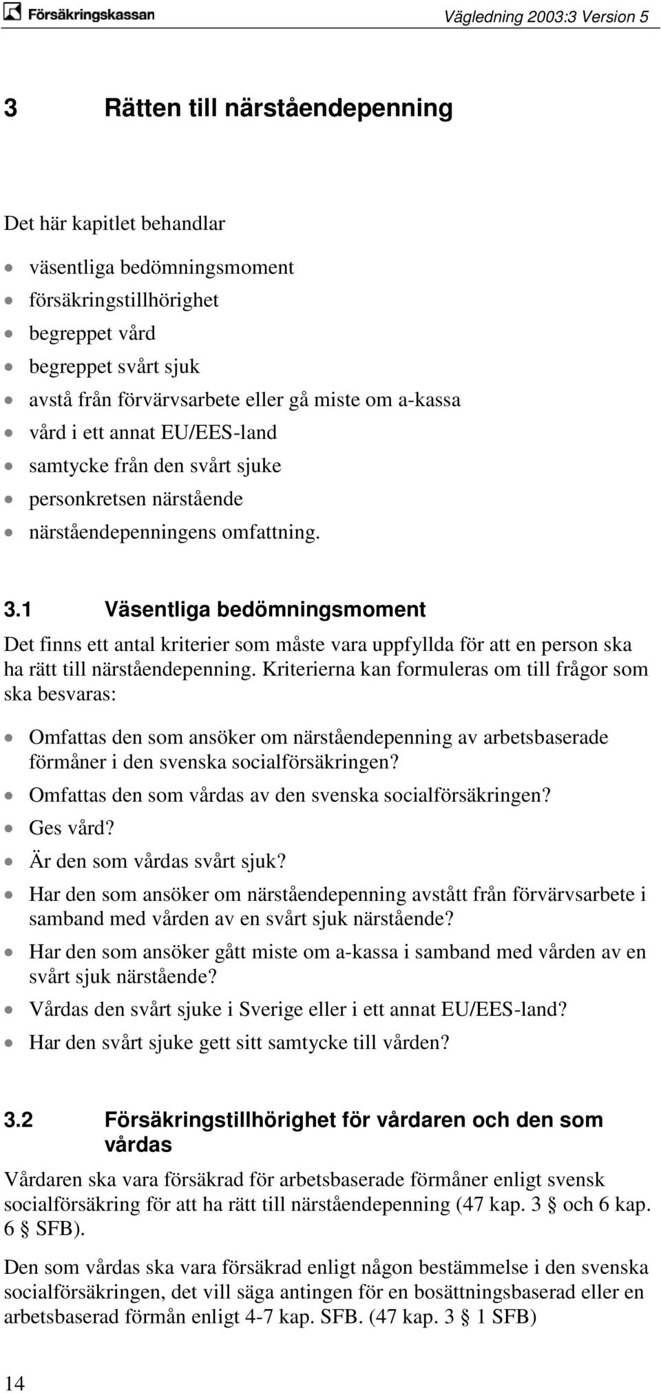 1 Väsentliga bedömningsmoment Det finns ett antal kriterier som måste vara uppfyllda för att en person ska ha rätt till närståendepenning.