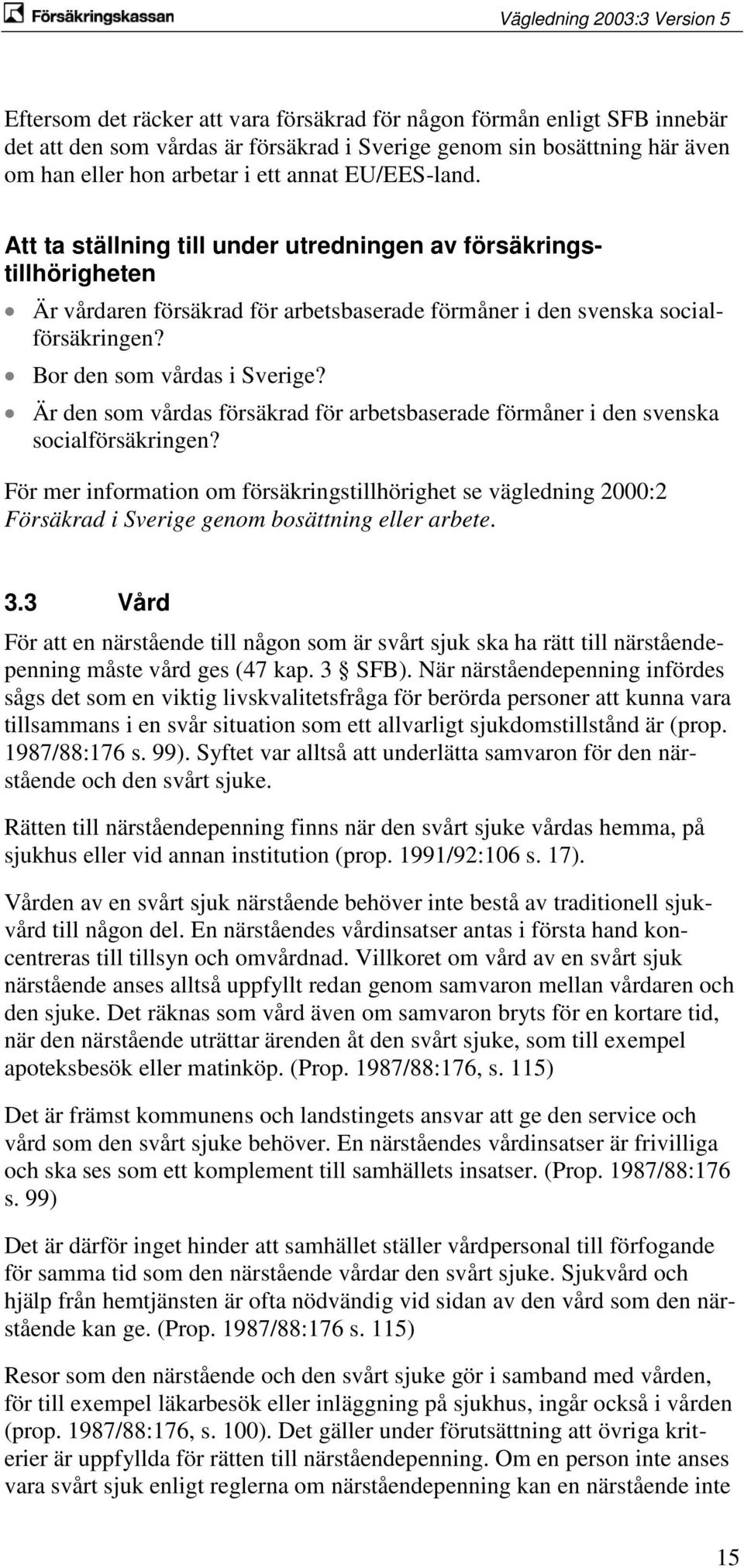 Är den som vårdas försäkrad för arbetsbaserade förmåner i den svenska socialförsäkringen?