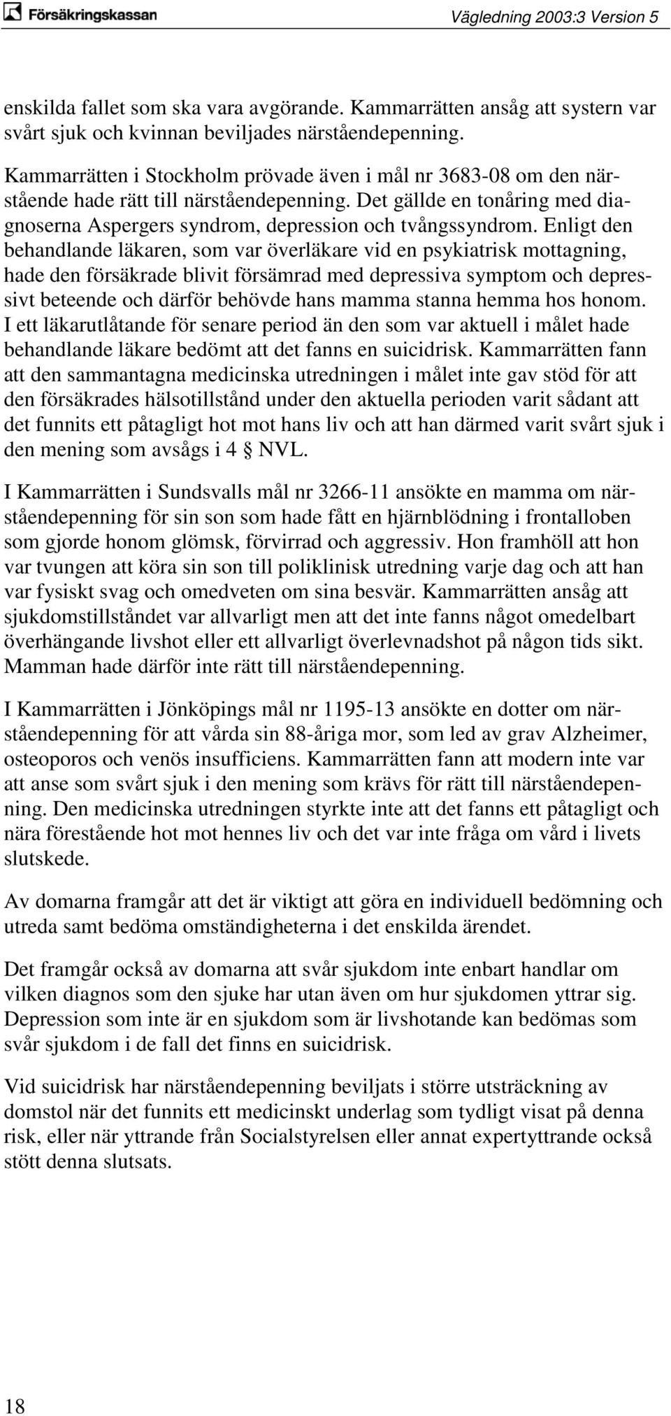 Enligt den behandlande läkaren, som var överläkare vid en psykiatrisk mottagning, hade den försäkrade blivit försämrad med depressiva symptom och depressivt beteende och därför behövde hans mamma