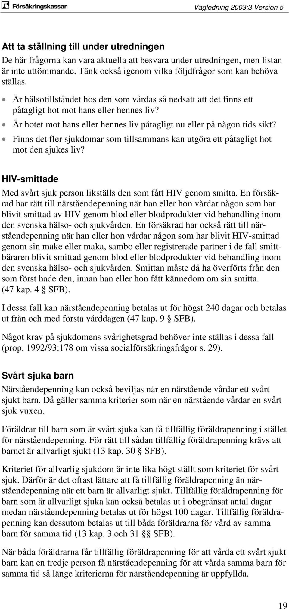 Finns det fler sjukdomar som tillsammans kan utgöra ett påtagligt hot mot den sjukes liv? HIV-smittade Med svårt sjuk person likställs den som fått HIV genom smitta.