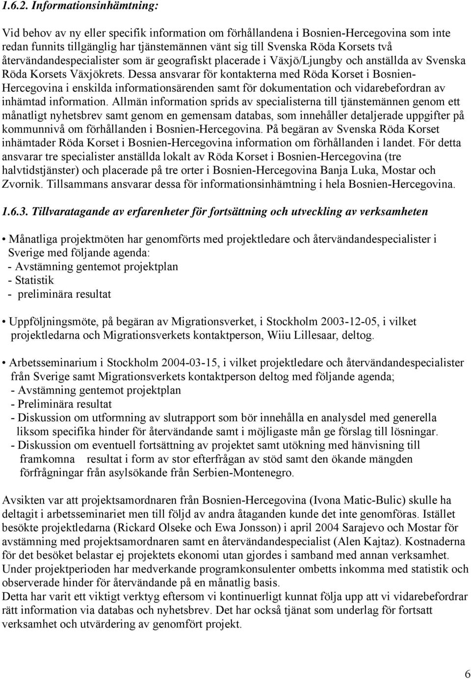 återvändandespecialister som är geografiskt placerade i Växjö/Ljungby och anställda av Svenska Röda Korsets Växjökrets.