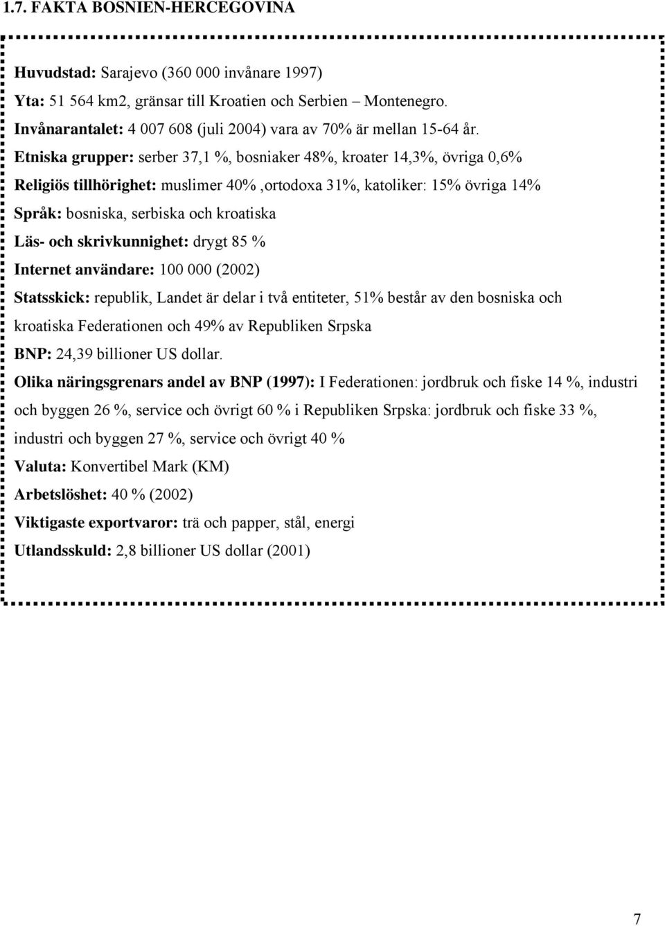 Etniska grupper: serber 37,1 %, bosniaker 48%, kroater 14,3%, övriga 0,6% Religiös tillhörighet: muslimer 40%,ortodoxa 31%, katoliker: 15% övriga 14% Språk: bosniska, serbiska och kroatiska Läs- och