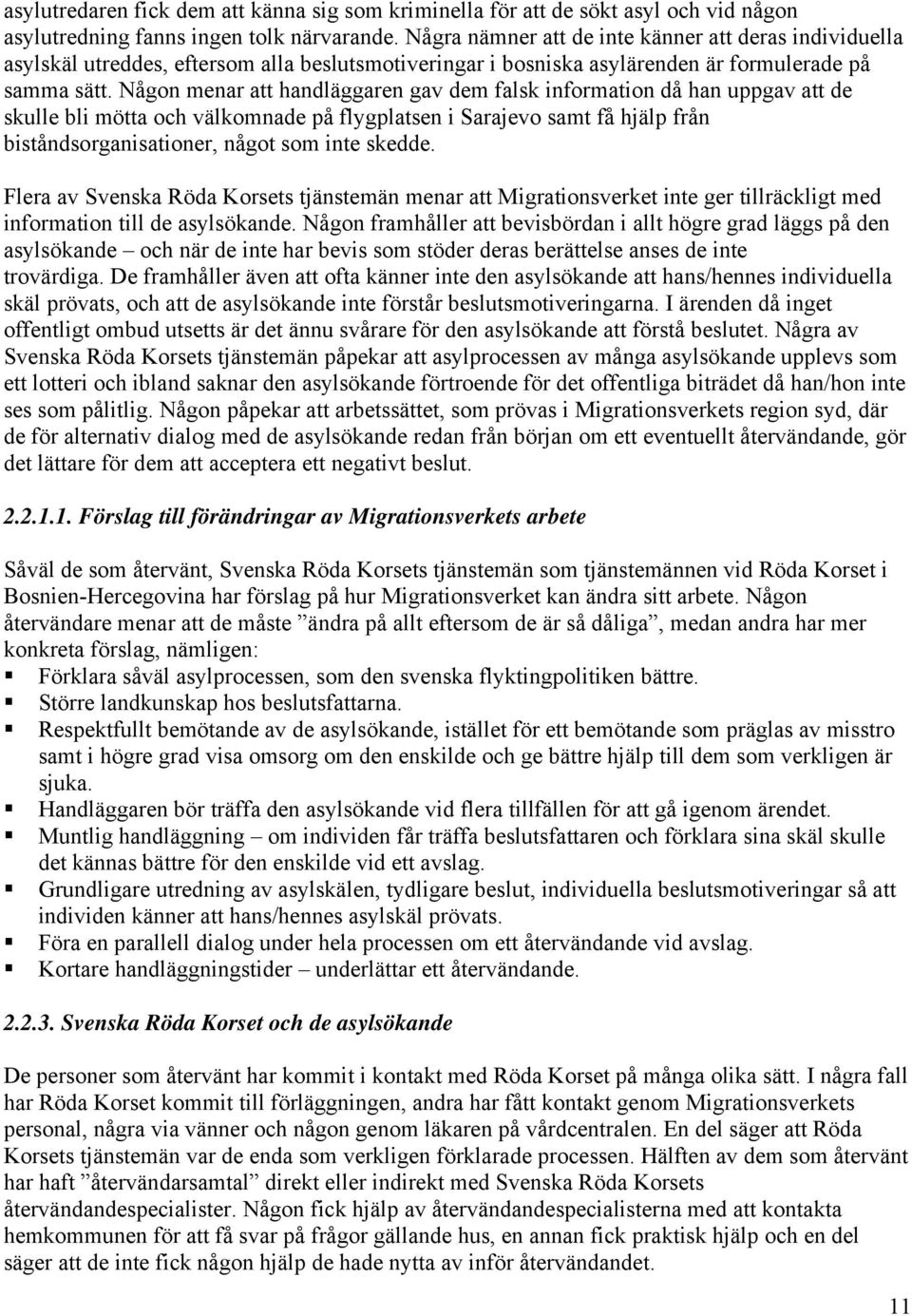 Någon menar att handläggaren gav dem falsk information då han uppgav att de skulle bli mötta och välkomnade på flygplatsen i Sarajevo samt få hjälp från biståndsorganisationer, något som inte skedde.