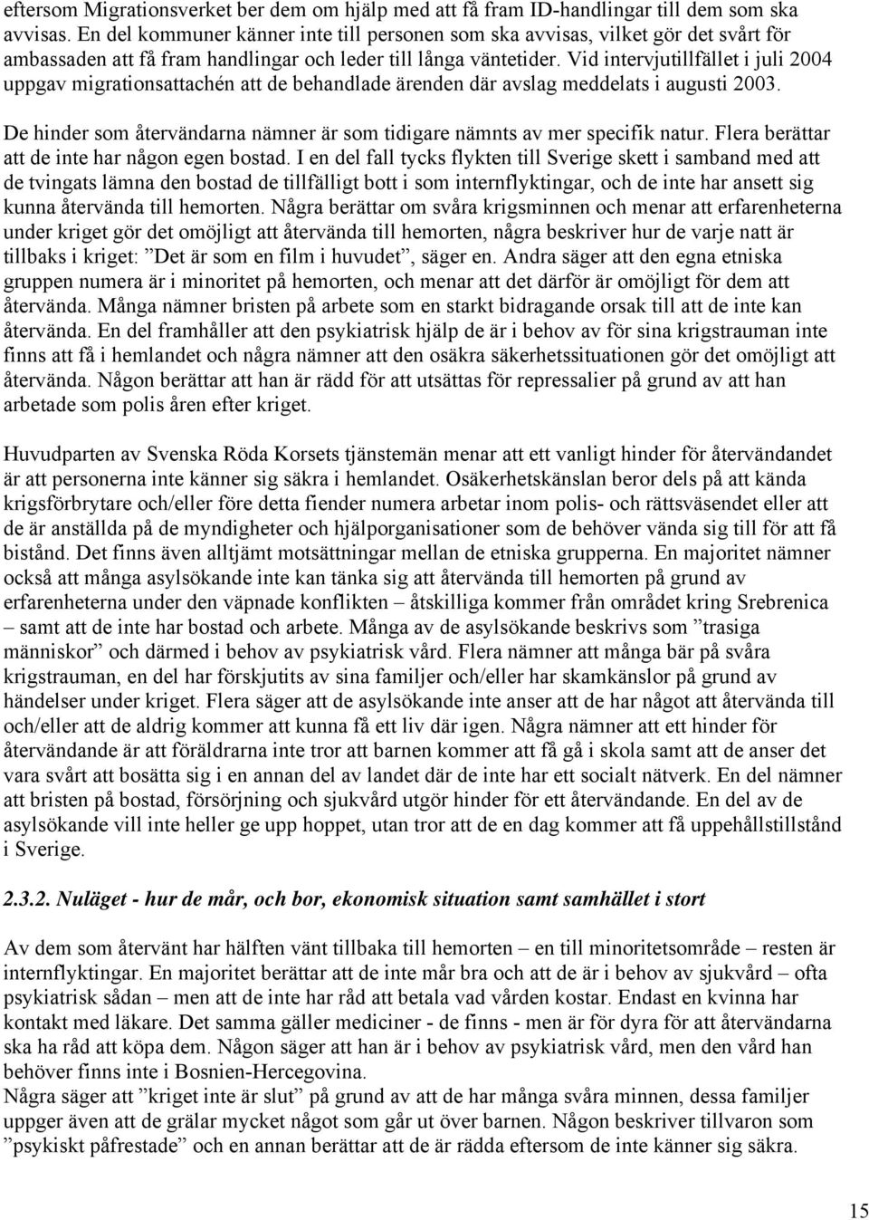 Vid intervjutillfället i juli 2004 uppgav migrationsattachén att de behandlade ärenden där avslag meddelats i augusti 2003.