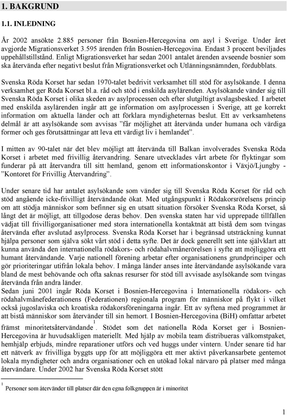 Enligt Migrationsverket har sedan 2001 antalet ärenden avseende bosnier som ska återvända efter negativt beslut från Migrationsverket och Utlänningsnämnden, fördubblats.