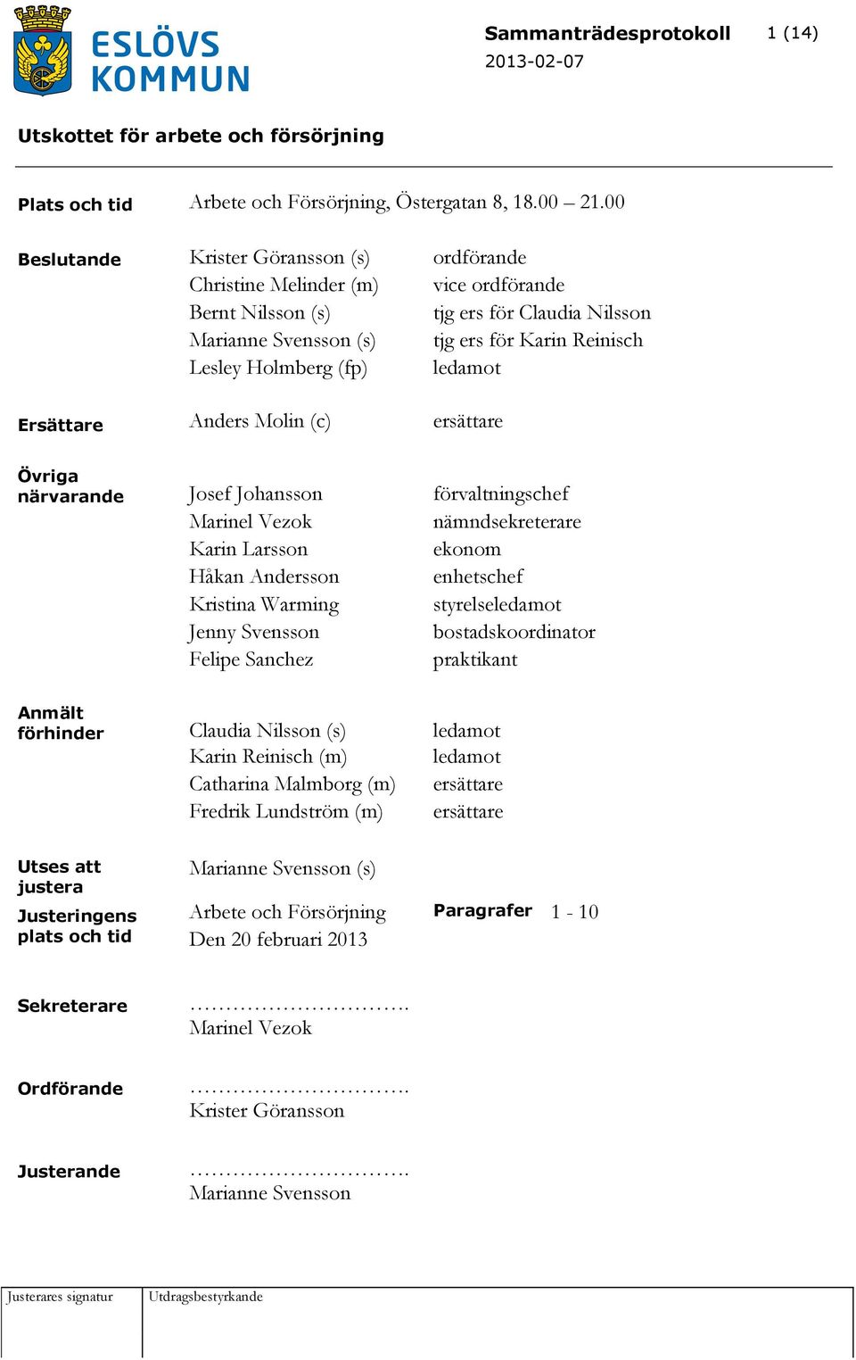 ledamot Ersättare Anders Molin (c) ersättare Övriga närvarande Josef Johansson förvaltningschef Marinel Vezok nämndsekreterare Karin Larsson ekonom Håkan Andersson enhetschef Kristina Warming