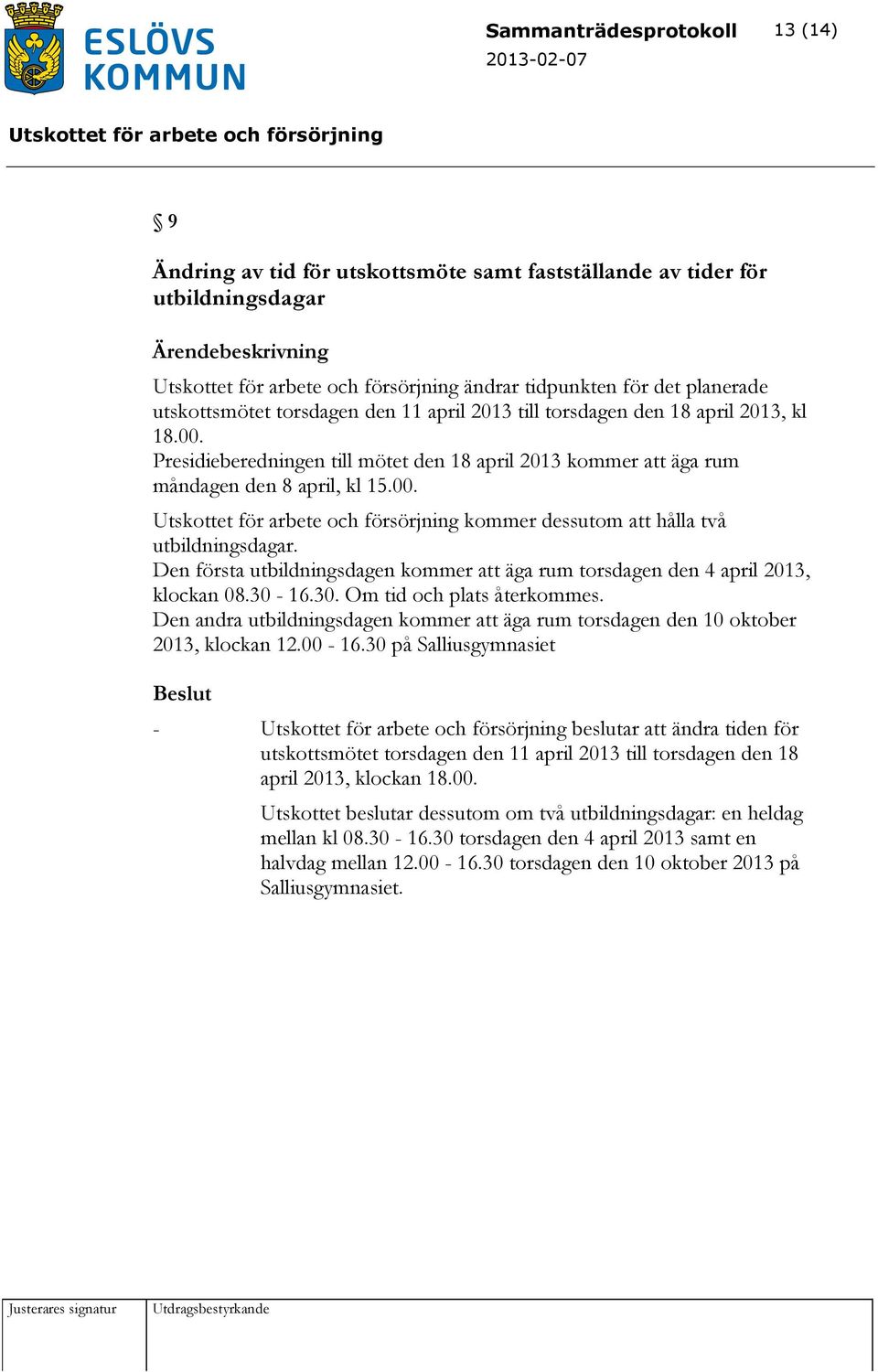 Den första utbildningsdagen kommer att äga rum torsdagen den 4 april 2013, klockan 08.30-16.30. Om tid och plats återkommes.