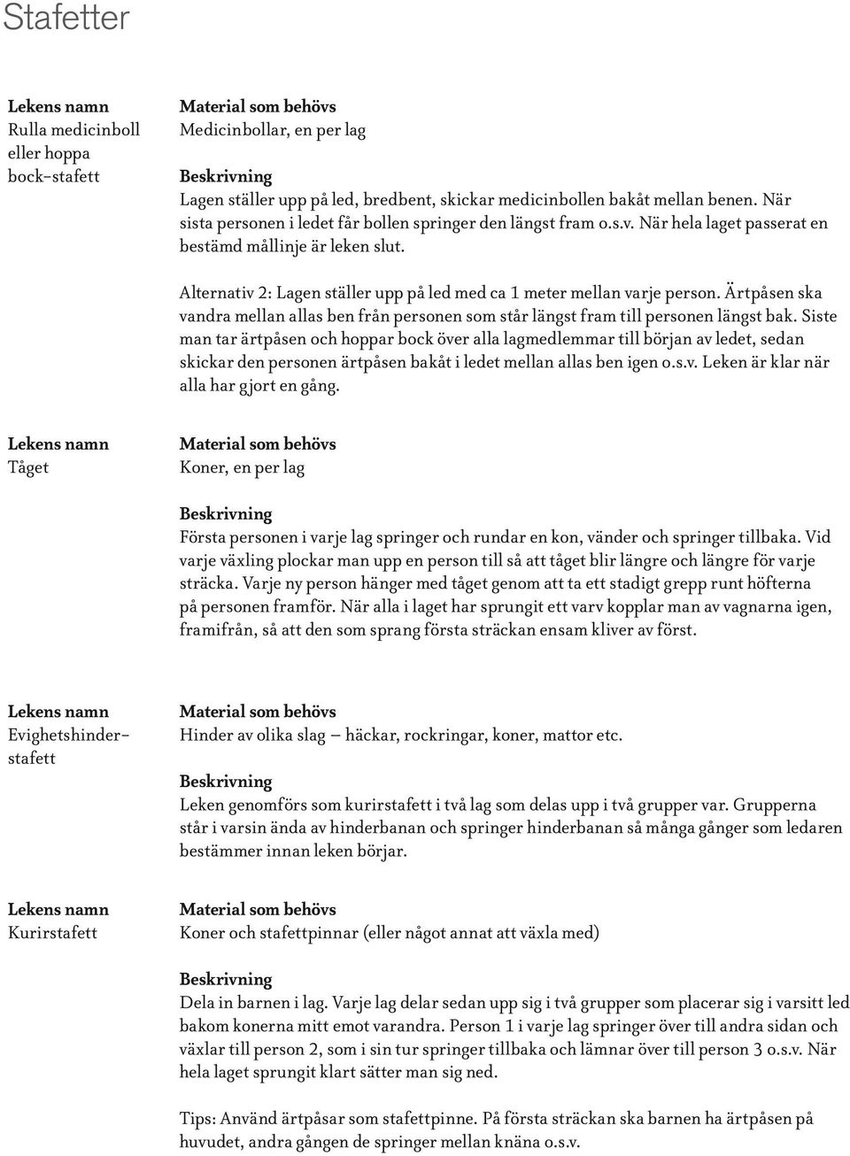 Alternativ 2: Lagen ställer upp på led med ca 1 meter mellan varje person. Ärtpåsen ska vandra mellan allas ben från personen som står längst fram till personen längst bak.