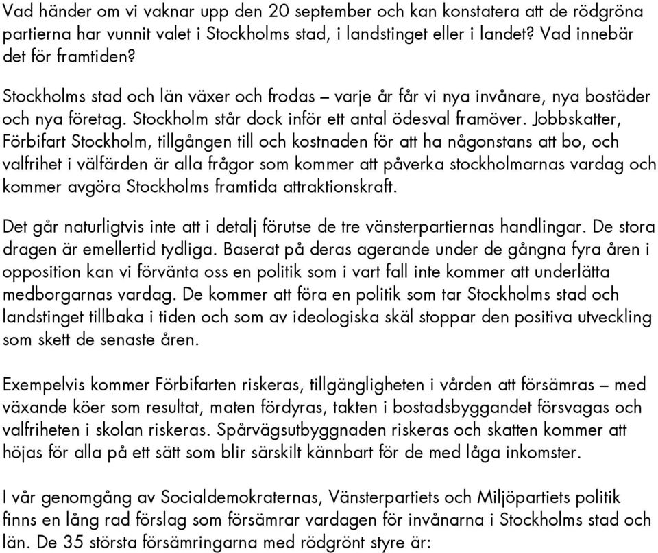 Jobbskatter, Förbifart Stockholm, tillgången till och kostnaden för att ha någonstans att bo, och valfrihet i välfärden är alla frågor som kommer att påverka stockholmarnas vardag och kommer avgöra