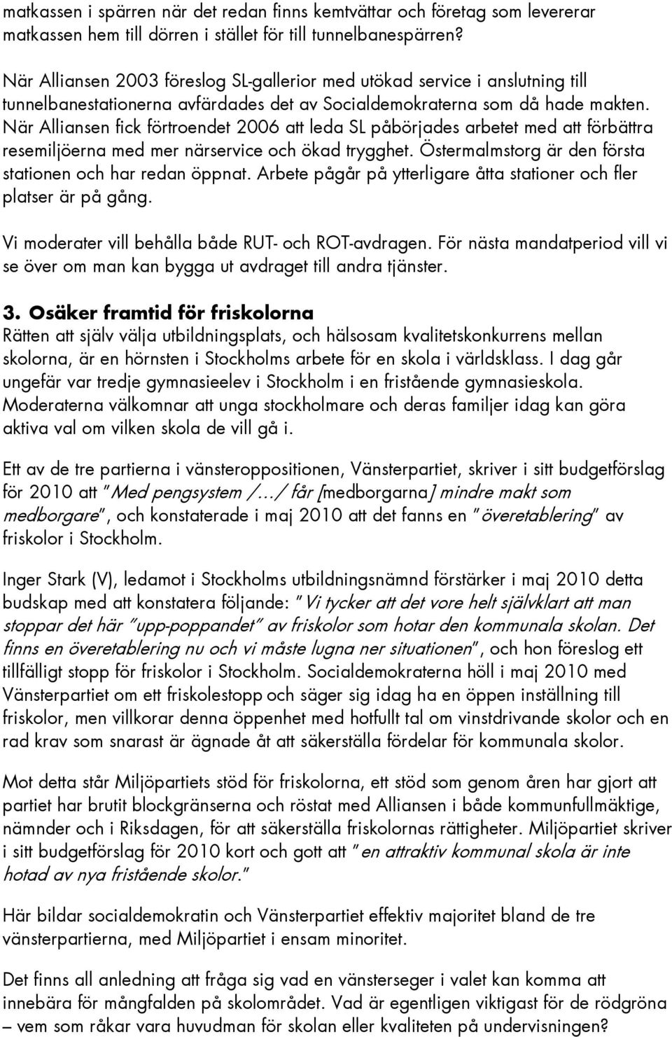 När Alliansen fick förtroendet 2006 att leda SL påbörjades arbetet med att förbättra resemiljöerna med mer närservice och ökad trygghet. Östermalmstorg är den första stationen och har redan öppnat.