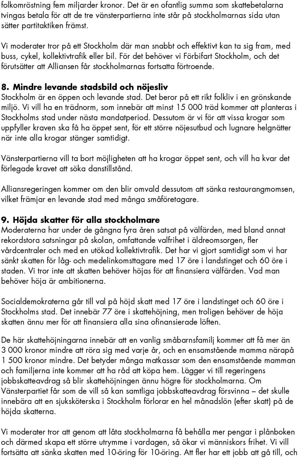 För det behöver vi Förbifart Stockholm, och det förutsätter att Alliansen får stockholmarnas fortsatta förtroende. 8. Mindre levande stadsbild och nöjesliv Stockholm är en öppen och levande stad.