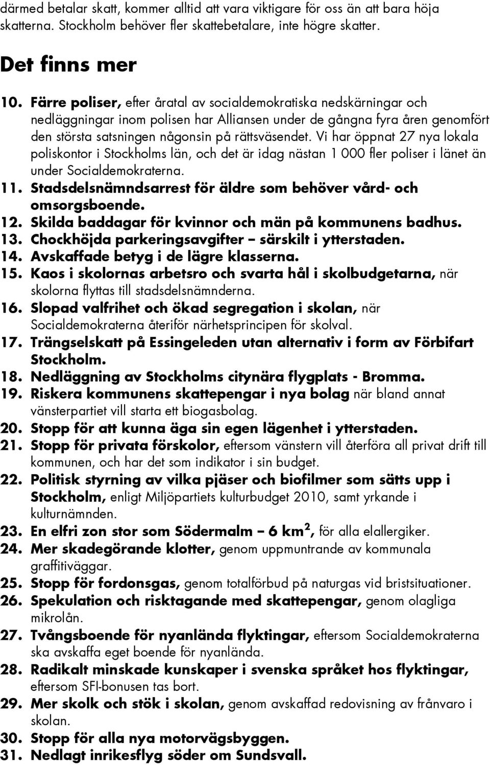 Vi har öppnat 27 nya lokala poliskontor i Stockholms län, och det är idag nästan 1 000 fler poliser i länet än under Socialdemokraterna. 11.