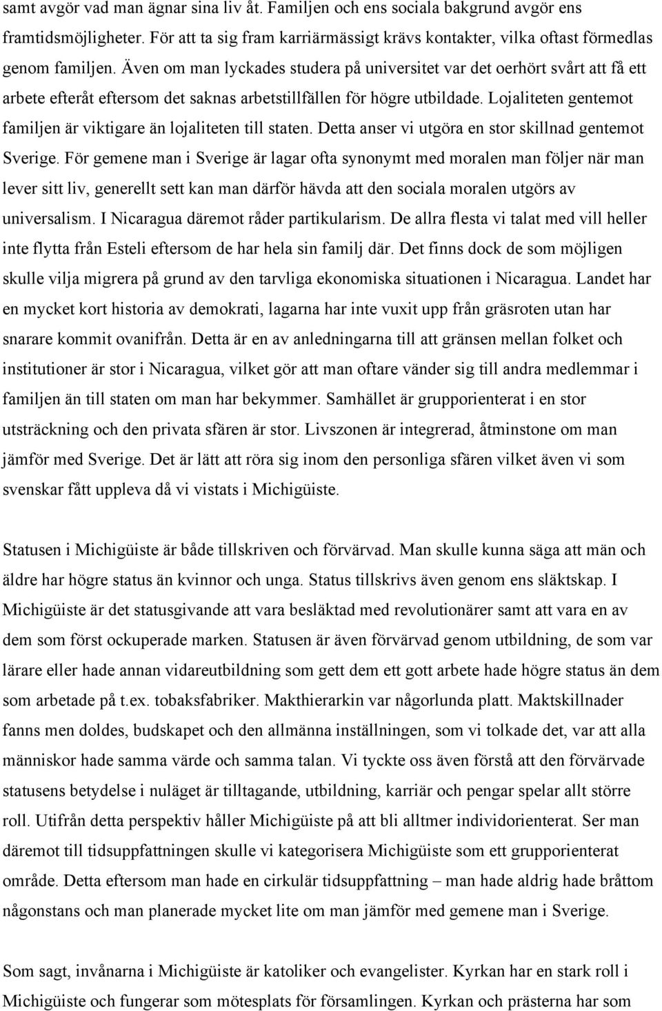 Lojaliteten gentemot familjen är viktigare än lojaliteten till staten. Detta anser vi utgöra en stor skillnad gentemot Sverige.