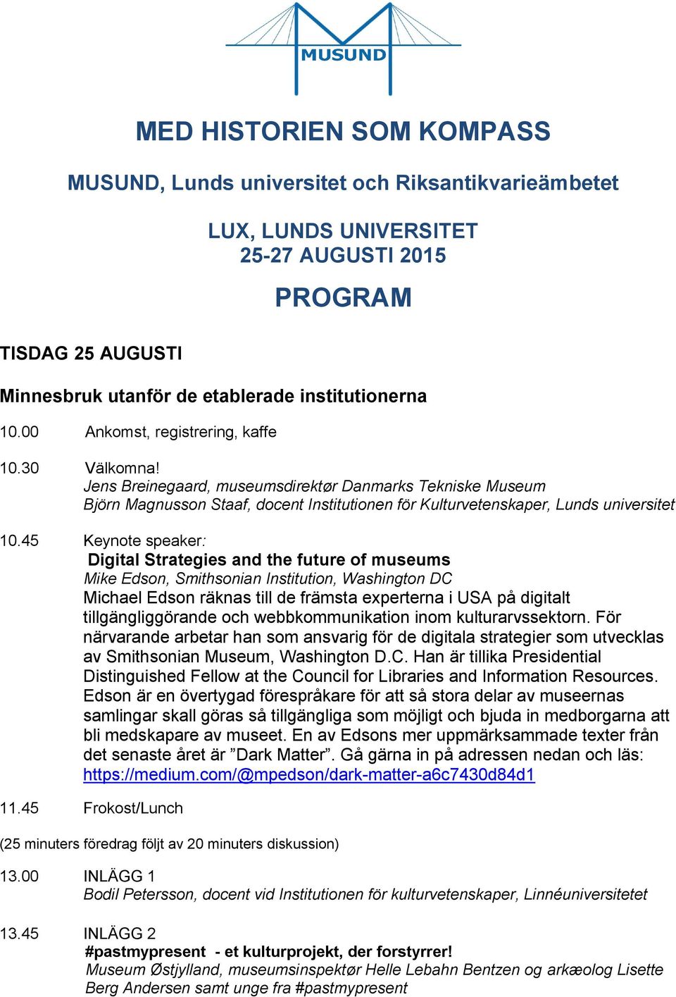 45 Keynote speaker: Digital Strategies and the future of museums Mike Edson, Smithsonian Institution, Washington DC Michael Edson räknas till de främsta experterna i USA på digitalt