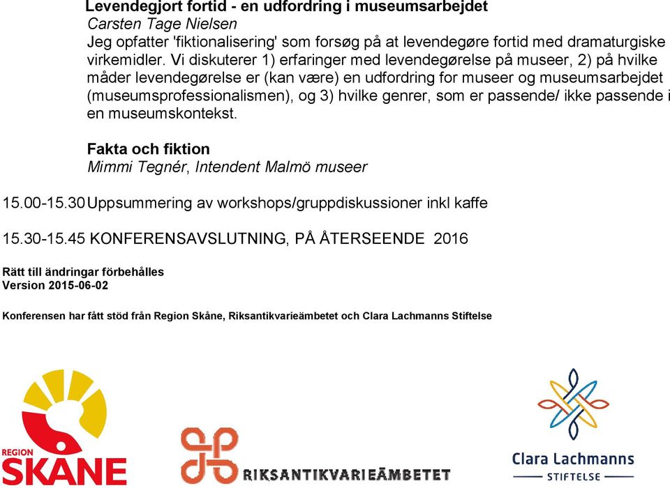 hvilke genrer, som er passende/ ikke passende i en museumskontekst. Fakta och fiktion Mimmi Tegnér, Intendent Malmö museer 15.00-15.